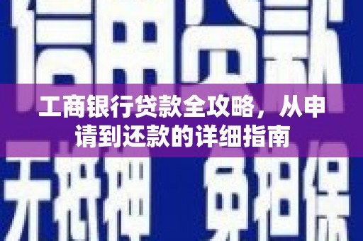 夏邑工商银行贷款全攻略，从申请到还款的详细指南