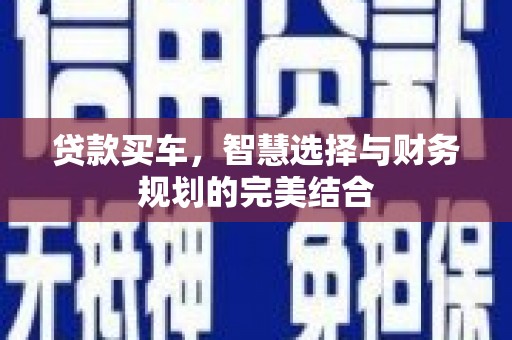 夏邑贷款买车，智慧选择与财务规划的完美结合