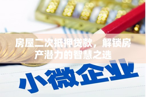 夏邑房屋二次抵押贷款，解锁房产潜力的智慧之选
