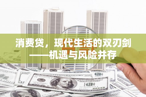 夏邑消费贷，现代生活的双刃剑——机遇与风险并存