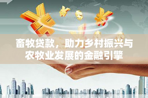 夏邑畜牧贷款，助力乡村振兴与农牧业发展的金融引擎
