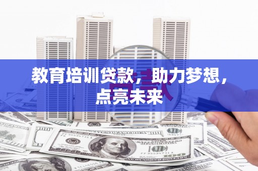 夏邑教育培训贷款，助力梦想，点亮未来