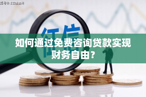 夏邑如何通过免费咨询贷款实现财务自由？