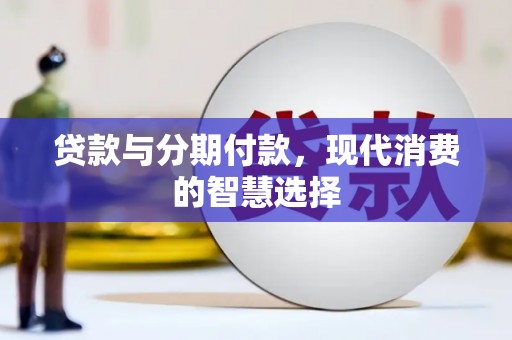 夏邑贷款与分期付款，现代消费的智慧选择