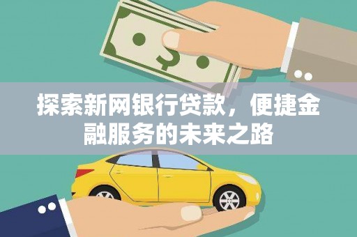 夏邑探索新网银行贷款，便捷金融服务的未来之路