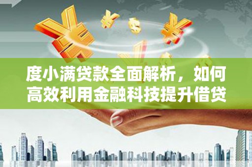夏邑度小满贷款全面解析，如何高效利用金融科技提升借贷体验