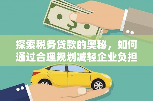 夏邑探索税务贷款的奥秘，如何通过合理规划减轻企业负担