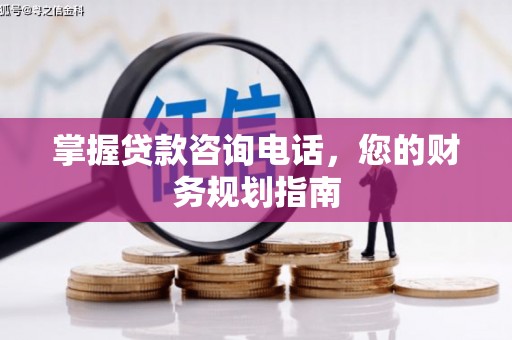 夏邑掌握贷款咨询电话，您的财务规划指南