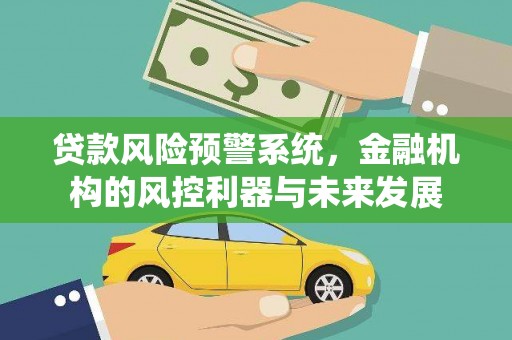 夏邑贷款风险预警系统，金融机构的风控利器与未来发展