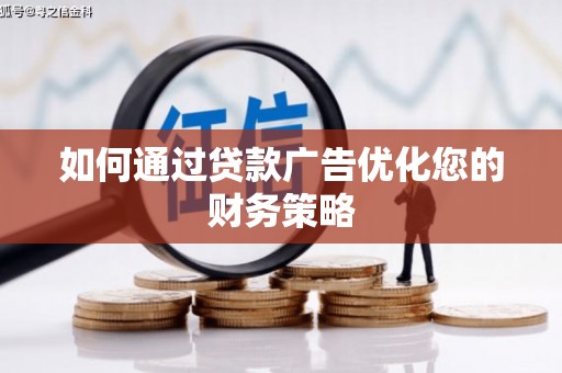 夏邑如何通过贷款广告优化您的财务策略