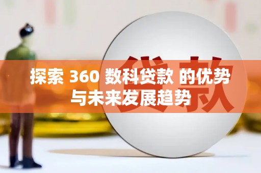 夏邑探索 360 数科贷款 的优势与未来发展趋势