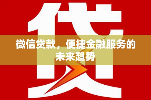 夏邑微信贷款，便捷金融服务的未来趋势