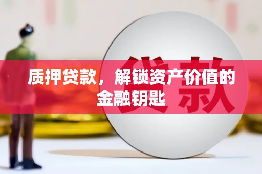 夏邑质押贷款，解锁资产价值的金融钥匙