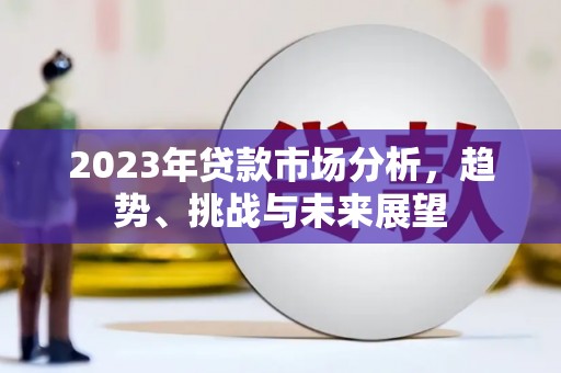 夏邑2023年贷款市场分析，趋势、挑战与未来展望