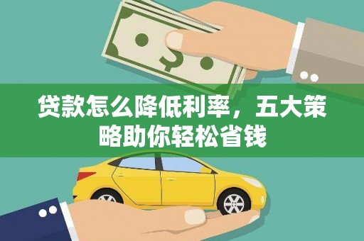 夏邑贷款怎么降低利率，五大策略助你轻松省钱