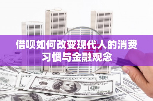 夏邑借呗如何改变现代人的消费习惯与金融观念