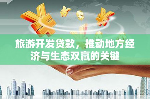 夏邑旅游开发贷款，推动地方经济与生态双赢的关键