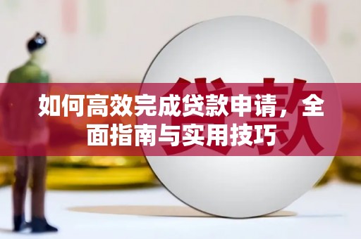夏邑如何高效完成贷款申请，全面指南与实用技巧