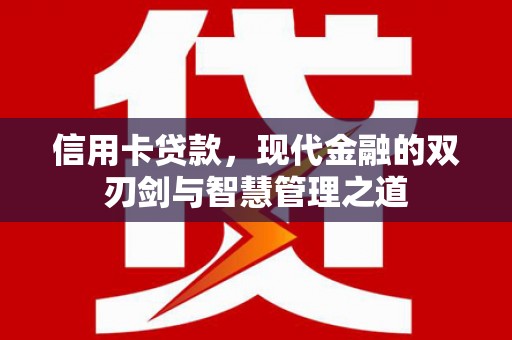 夏邑信用卡贷款，现代金融的双刃剑与智慧管理之道