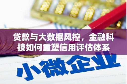 夏邑贷款与大数据风控，金融科技如何重塑信用评估体系