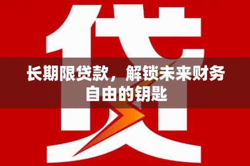 夏邑长期限贷款，解锁未来财务自由的钥匙