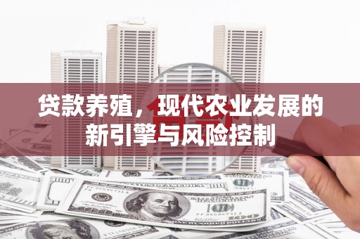 夏邑贷款养殖，现代农业发展的新引擎与风险控制