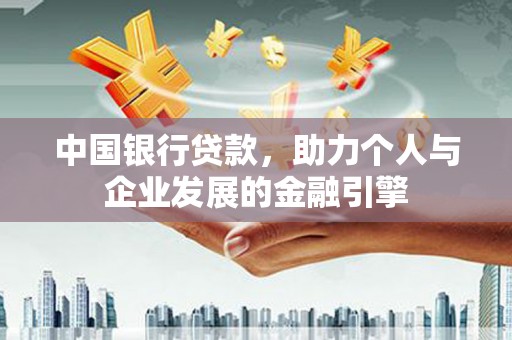 夏邑中国银行贷款，助力个人与企业发展的金融引擎