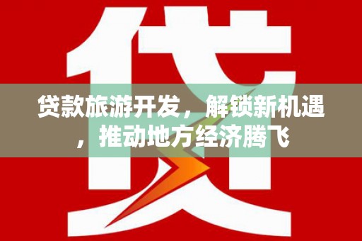 夏邑贷款旅游开发，解锁新机遇，推动地方经济腾飞