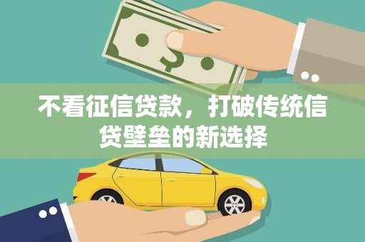 夏邑不看征信贷款，打破传统信贷壁垒的新选择