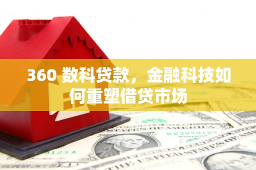 夏邑360 数科贷款，金融科技如何重塑借贷市场