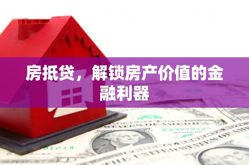 夏邑房抵贷，解锁房产价值的金融利器