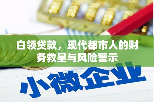 夏邑白领贷款，现代都市人的财务救星与风险警示