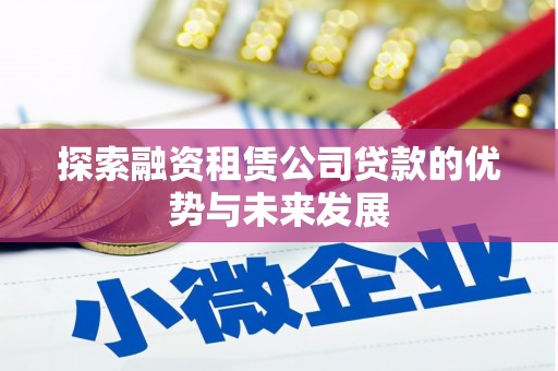 夏邑探索融资租赁公司贷款的优势与未来发展