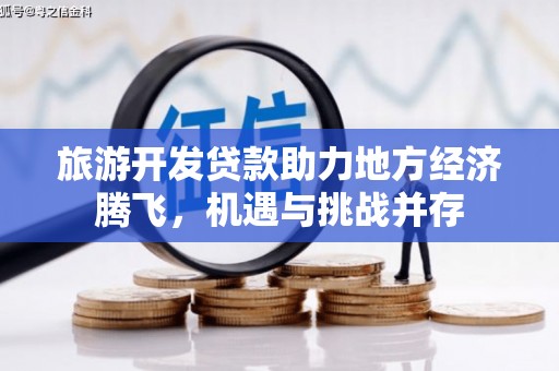 夏邑旅游开发贷款助力地方经济腾飞，机遇与挑战并存