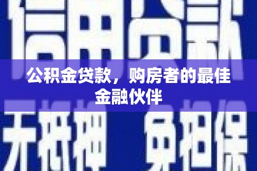 夏邑公积金贷款，购房者的最佳金融伙伴