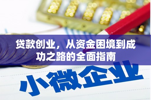 夏邑贷款创业，从资金困境到成功之路的全面指南