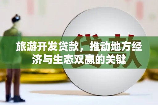 夏邑旅游开发贷款，推动地方经济与生态双赢的关键