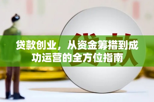 夏邑贷款创业，从资金筹措到成功运营的全方位指南