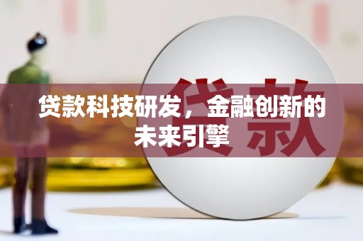 夏邑贷款科技研发，金融创新的未来引擎