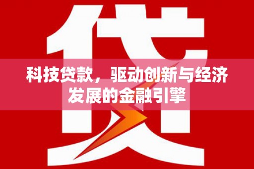 夏邑科技贷款，驱动创新与经济发展的金融引擎
