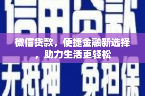 夏邑微信贷款，便捷金融新选择，助力生活更轻松