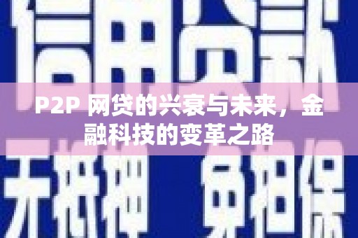 夏邑P2P 网贷的兴衰与未来，金融科技的变革之路