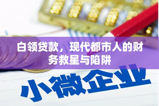 夏邑白领贷款，现代都市人的财务救星与陷阱