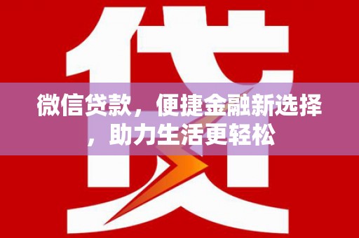 夏邑微信贷款，便捷金融新选择，助力生活更轻松