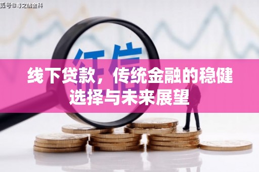 夏邑线下贷款，传统金融的稳健选择与未来展望