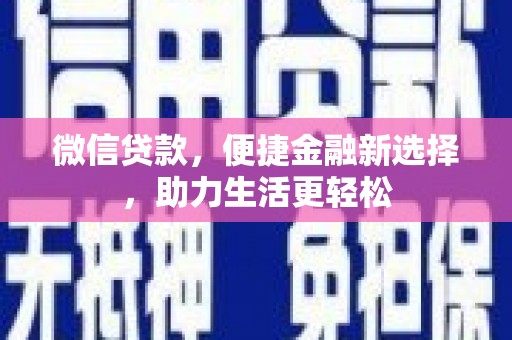 夏邑微信贷款，便捷金融新选择，助力生活更轻松