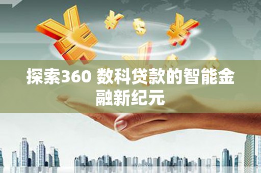 夏邑探索360 数科贷款的智能金融新纪元