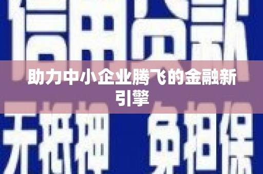 夏邑助力中小企业腾飞的金融新引擎