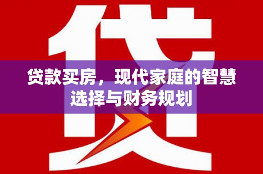 夏邑贷款买房，现代家庭的智慧选择与财务规划