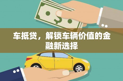 夏邑车抵贷，解锁车辆价值的金融新选择